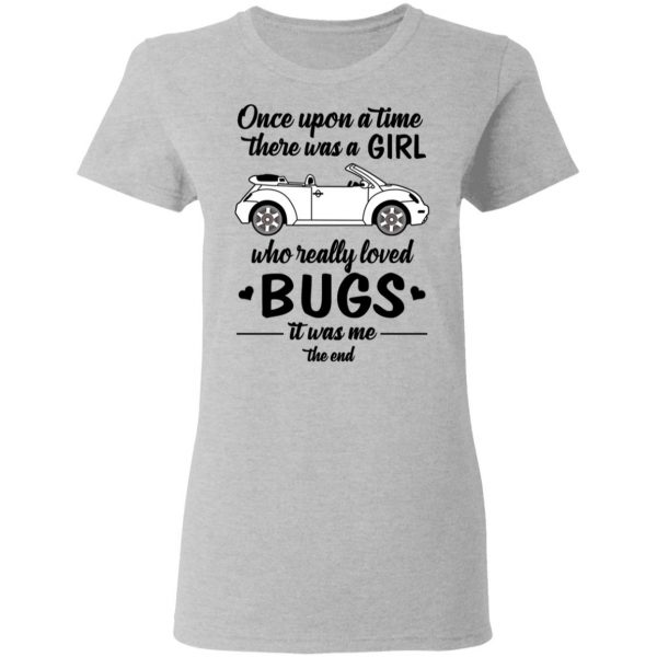 Once A Upon Time There Was A Girl Who Really Loved Bugs It Was Me T-Shirts 6