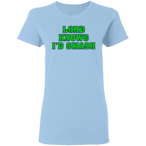 Lord Knows I’d Smash T-Shirts 4