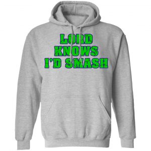 Lord Knows I’d Smash T-Shirts 21