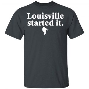 Louisville Started It T-Shirts 14