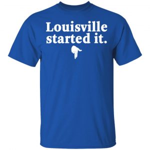 Louisville Started It T-Shirts 16