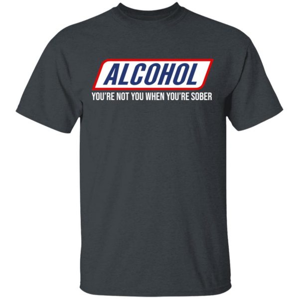 Alcohol You’re Not You When You’re Sober T-Shirts 2