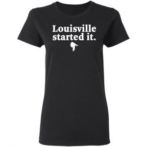 Louisville Started It T-Shirts 17