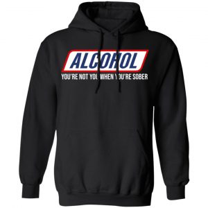 Alcohol You’re Not You When You’re Sober T-Shirts 7