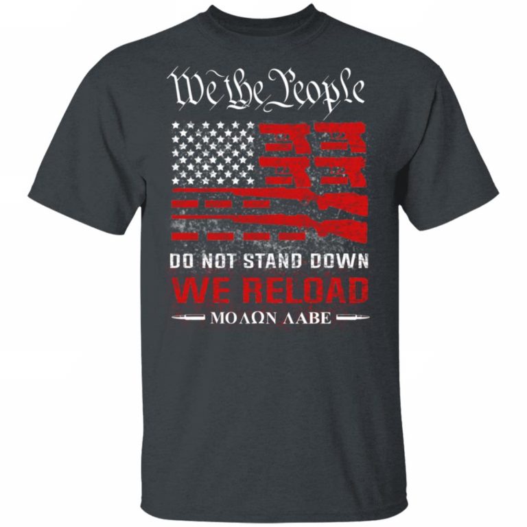 We The People Do Not Stand Down We Reload Moan Aabe T-Shirts | El Real ...