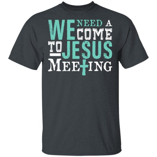 We Need A Come To Jesus Meeting T-Shirts 2