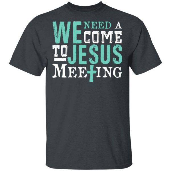 We Need A Come To Jesus Meeting T-Shirts 2