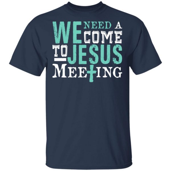 We Need A Come To Jesus Meeting T-Shirts 3