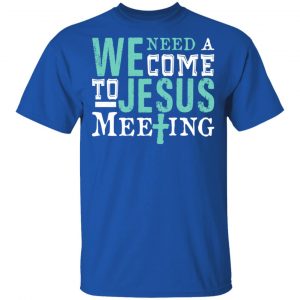 We Need A Come To Jesus Meeting T-Shirts 16