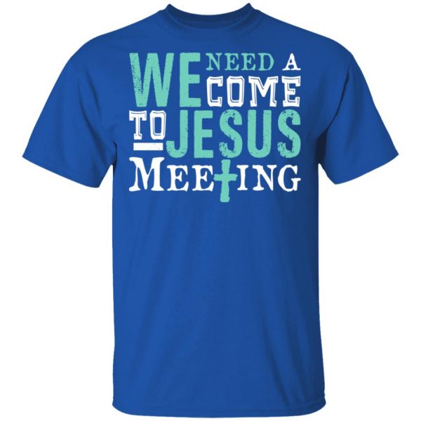 We Need A Come To Jesus Meeting T-Shirts 4