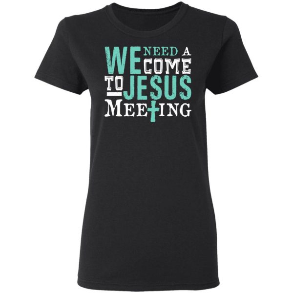 We Need A Come To Jesus Meeting T-Shirts 5