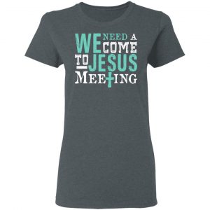We Need A Come To Jesus Meeting T-Shirts 18