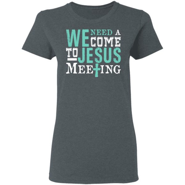 We Need A Come To Jesus Meeting T-Shirts 6