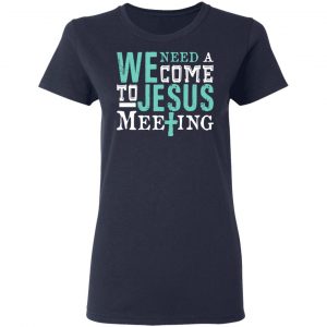 We Need A Come To Jesus Meeting T-Shirts 19