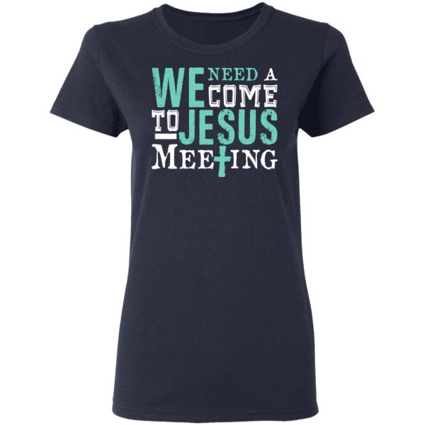 We Need A Come To Jesus Meeting T-Shirts 7