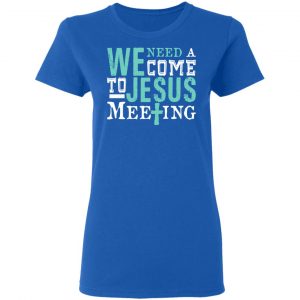 We Need A Come To Jesus Meeting T-Shirts 20