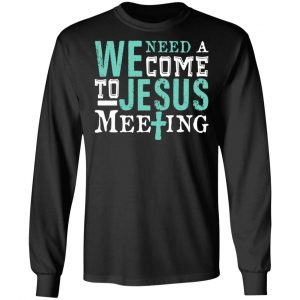We Need A Come To Jesus Meeting T-Shirts 21