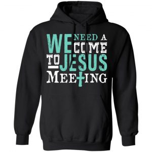 We Need A Come To Jesus Meeting T-Shirts 22