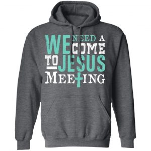 We Need A Come To Jesus Meeting T-Shirts 24