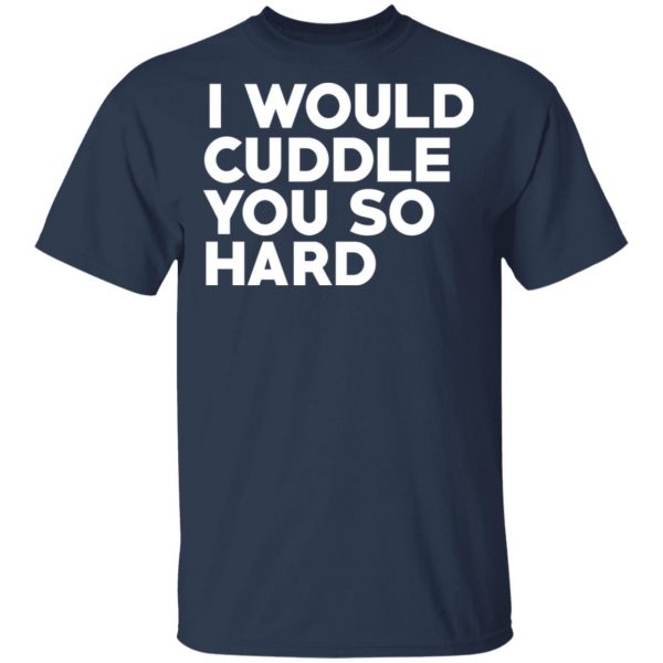 I Would Cuddle You So Hard T-Shirts 3