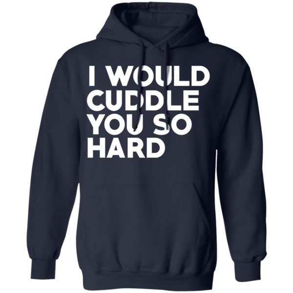 I Would Cuddle You So Hard T-Shirts 11