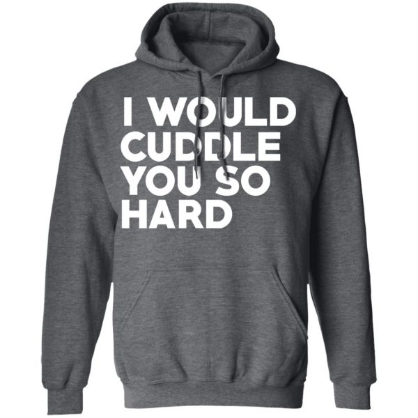 I Would Cuddle You So Hard T-Shirts 12