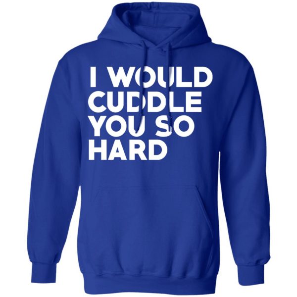 I Would Cuddle You So Hard T-Shirts 13