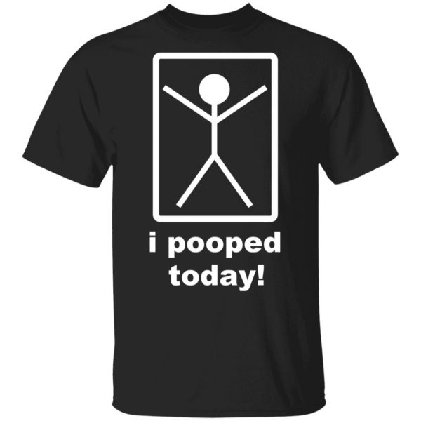 I Pooped Today T-Shirts 1