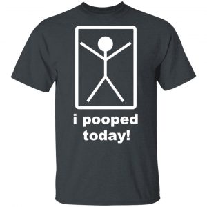 I Pooped Today T-Shirts 14