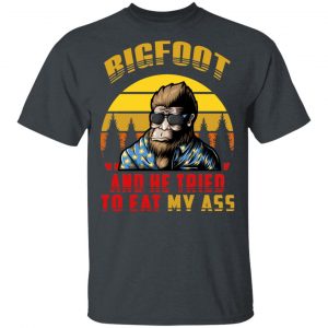 Bigfoot Is Real And He Tried To Eat My Ass Vintage T-Shirts 14