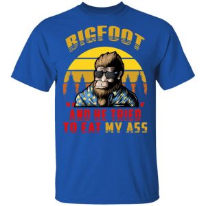 Bigfoot Is Real And He Tried To Eat My Ass Vintage T-Shirts 16