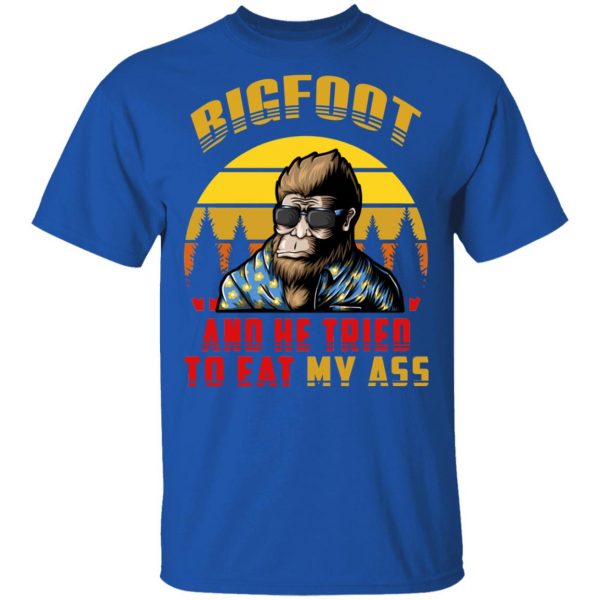 Bigfoot Is Real And He Tried To Eat My Ass Vintage T-Shirts 4