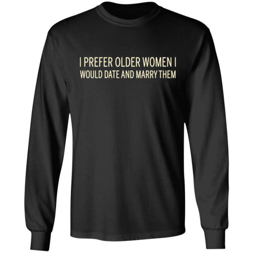 I Prefer Older Women I Would Date And Marry Them T-Shirts - Image 9