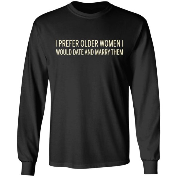 I Prefer Older Women I Would Date And Marry Them T-Shirts 9
