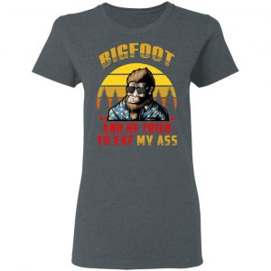 Bigfoot Is Real And He Tried To Eat My Ass Vintage T-Shirts 18