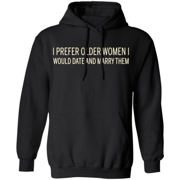 I Prefer Older Women I Would Date And Marry Them T-Shirts 10