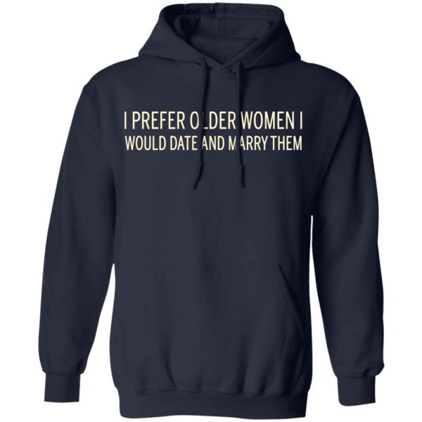 I Prefer Older Women I Would Date And Marry Them T-Shirts 11