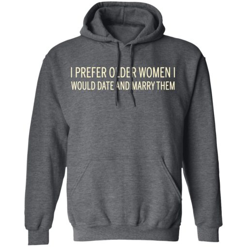 I Prefer Older Women I Would Date And Marry Them T-Shirts - Image 12