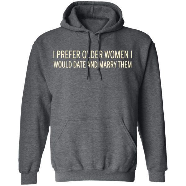 I Prefer Older Women I Would Date And Marry Them T-Shirts 12