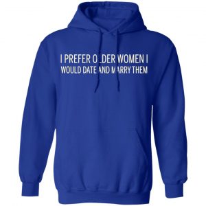 I Prefer Older Women I Would Date And Marry Them T-Shirts 25