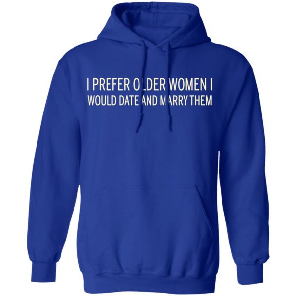 I Prefer Older Women I Would Date And Marry Them T-Shirts 13