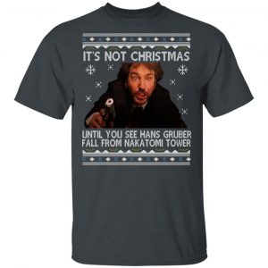 Die Hard Its Not Christmas Until Hans Gruber Falls From Nakatomi Tower T-Shirts 14