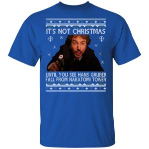 Die Hard Its Not Christmas Until Hans Gruber Falls From Nakatomi Tower T-Shirts 16