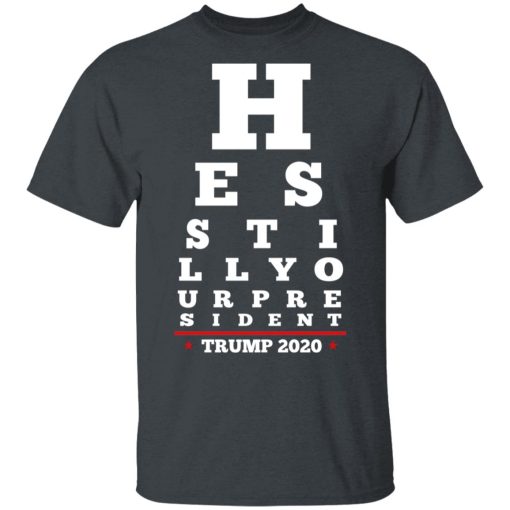 Trump Still Your President Eye Chart T-Shirts 2