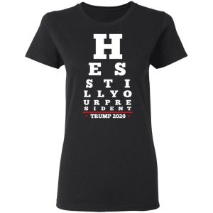 Trump Still Your President Eye Chart T-Shirts 17