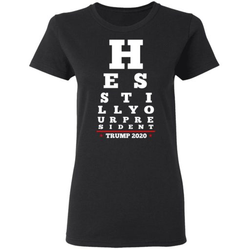 Trump Still Your President Eye Chart T-Shirts 5