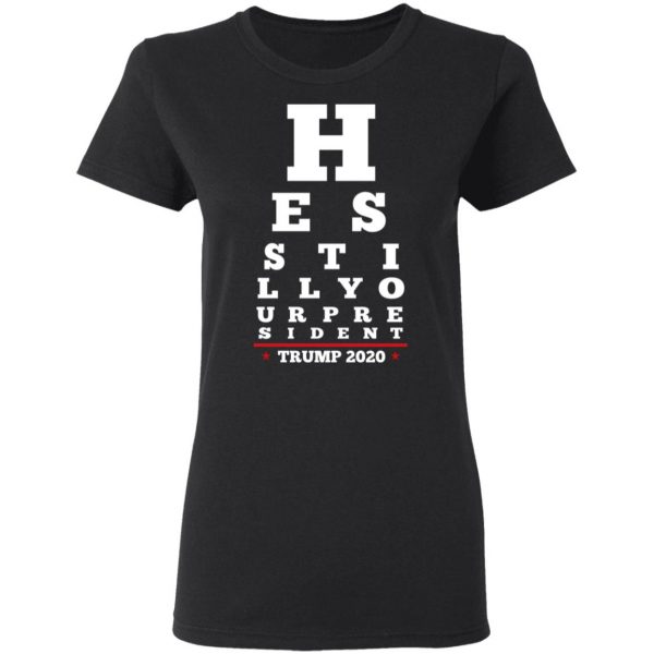 Trump Still Your President Eye Chart T-Shirts Apparel 7