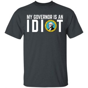 My Governor Is An Idiot Washington T-Shirts My Governor Is An Idiot 2