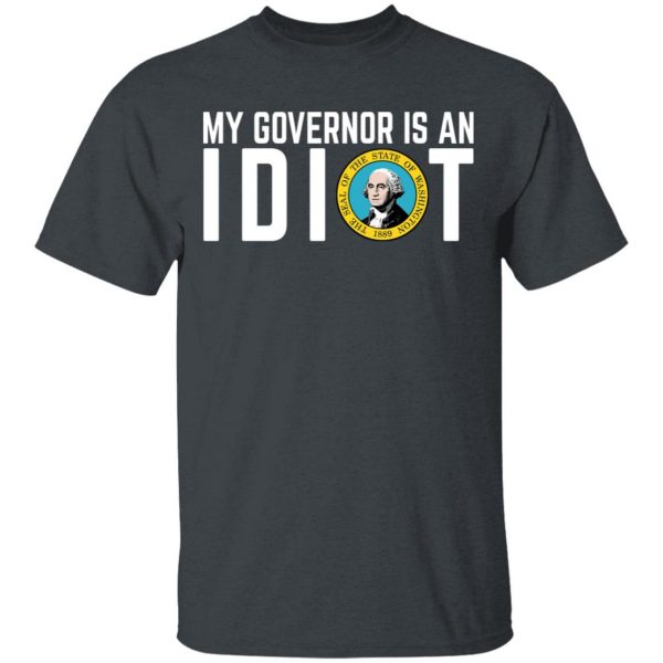 My Governor Is An Idiot Washington T-Shirts My Governor Is An Idiot 4