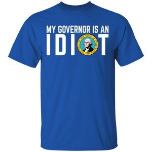 My Governor Is An Idiot Washington T-Shirts 16